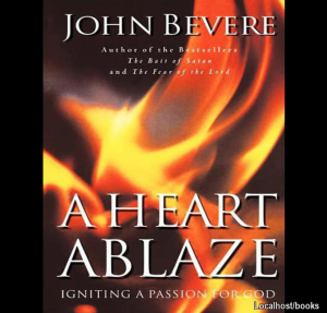 A Heart Ablaze_ Igniting a Passion for God - John Bevere